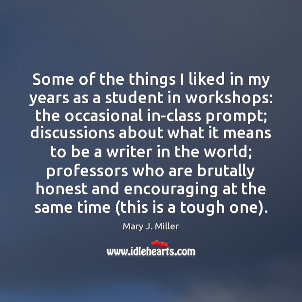 Some of the things I liked in my years as a student Mary J. Miller Picture Quote