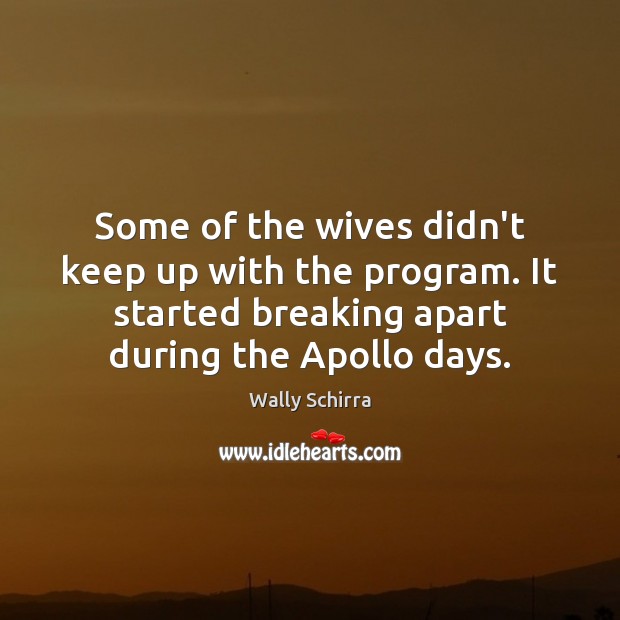 Some of the wives didn’t keep up with the program. It started Wally Schirra Picture Quote