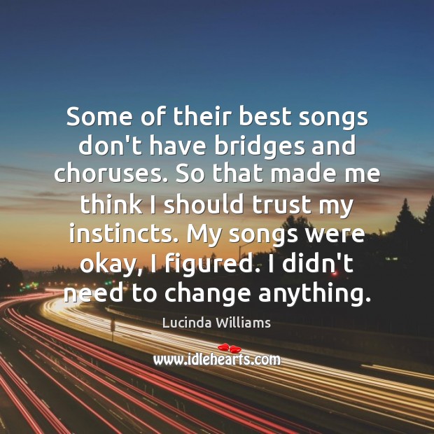 Some of their best songs don’t have bridges and choruses. So that Lucinda Williams Picture Quote