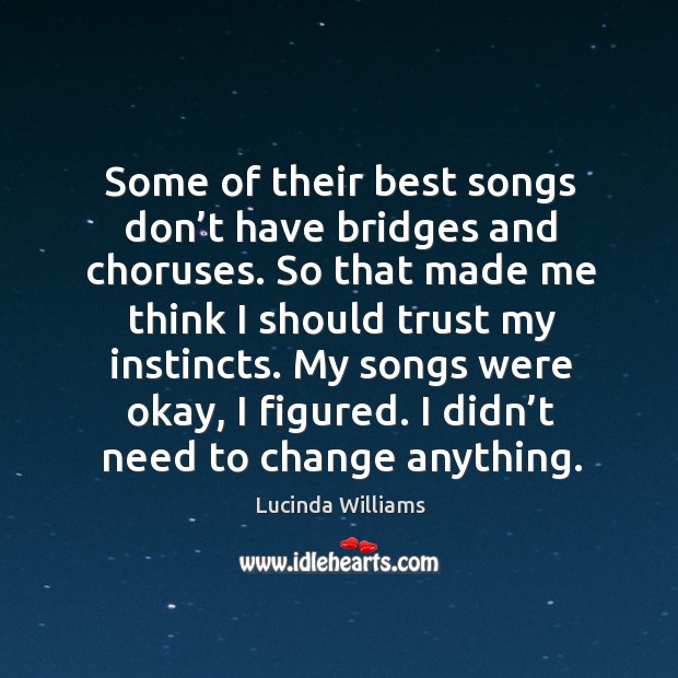 Some of their best songs don’t have bridges and choruses. Lucinda Williams Picture Quote