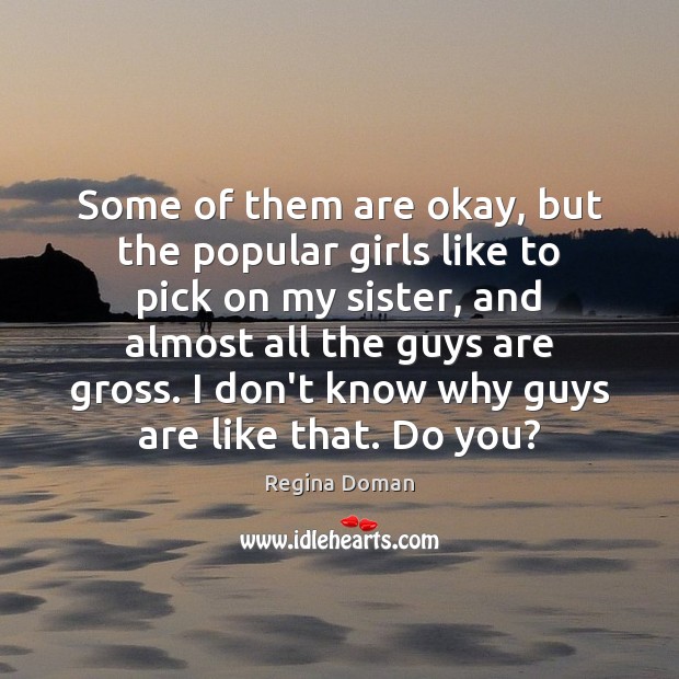Some of them are okay, but the popular girls like to pick Regina Doman Picture Quote