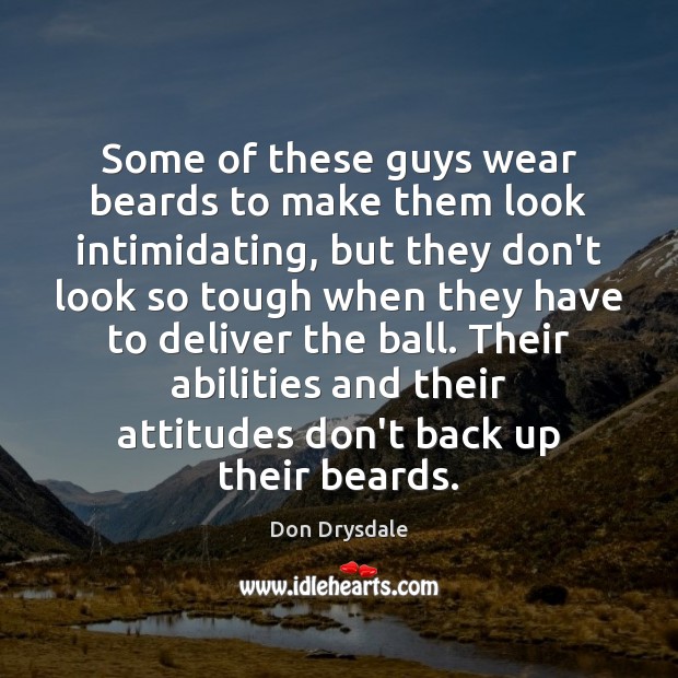 Some of these guys wear beards to make them look intimidating, but Don Drysdale Picture Quote