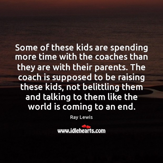 Some of these kids are spending more time with the coaches than Ray Lewis Picture Quote