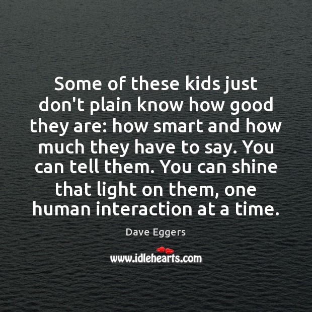 Some of these kids just don’t plain know how good they are: Dave Eggers Picture Quote