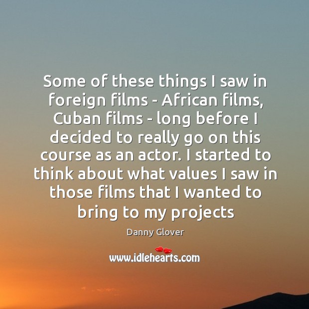Some of these things I saw in foreign films – African films, Danny Glover Picture Quote