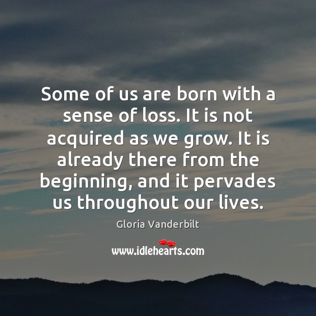 Some of us are born with a sense of loss. It is Gloria Vanderbilt Picture Quote
