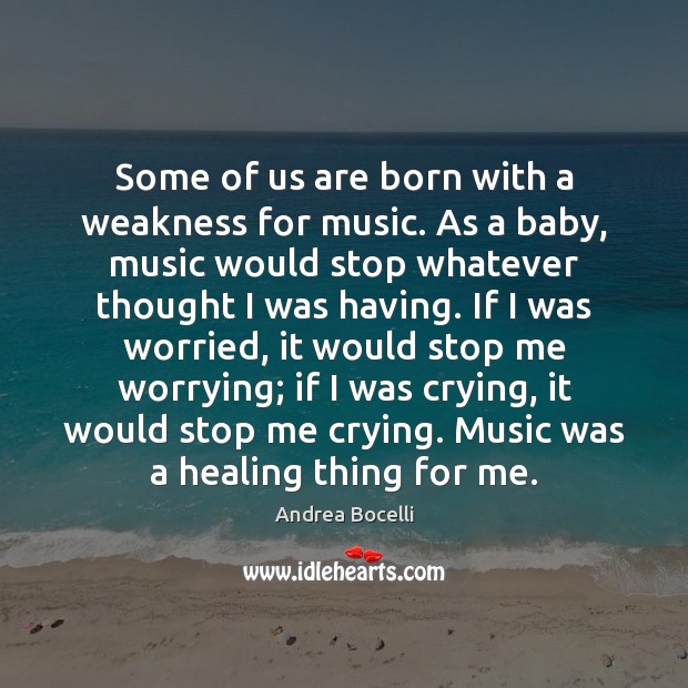Some of us are born with a weakness for music. As a Andrea Bocelli Picture Quote