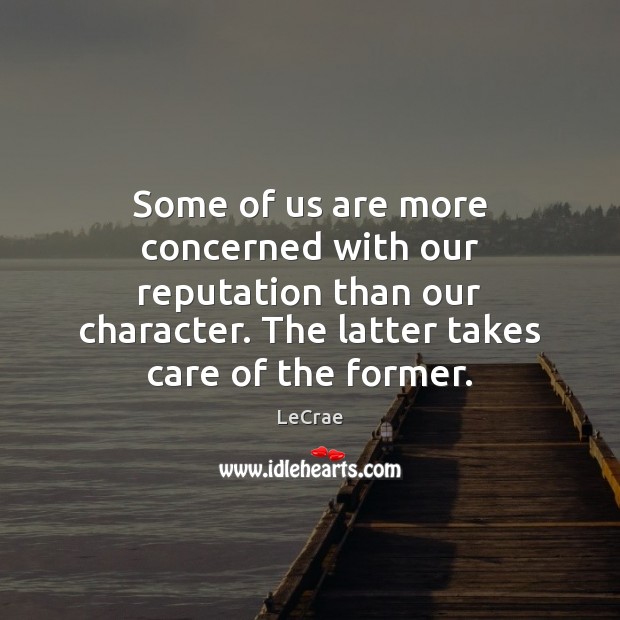 Some of us are more concerned with our reputation than our character. LeCrae Picture Quote