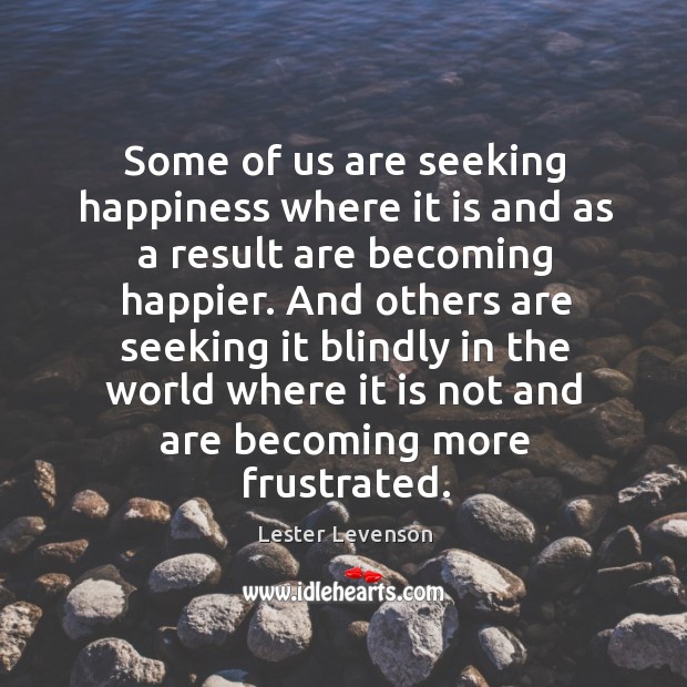 Some of us are seeking happiness where it is and as a Lester Levenson Picture Quote