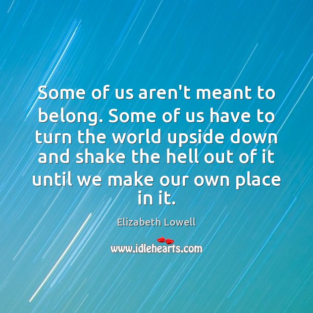 Some of us aren’t meant to belong. Some of us have to Elizabeth Lowell Picture Quote