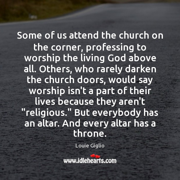 Some of us attend the church on the corner, professing to worship Louie Giglio Picture Quote
