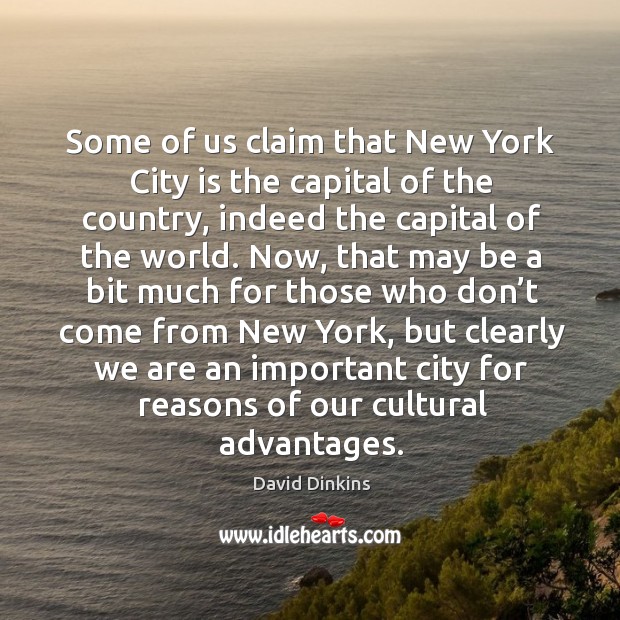 Some of us claim that new york city is the capital of the country, indeed the capital of the world. David Dinkins Picture Quote