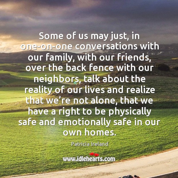 Some of us may just, in one-on-one conversations with our family, with our friends Patricia Ireland Picture Quote
