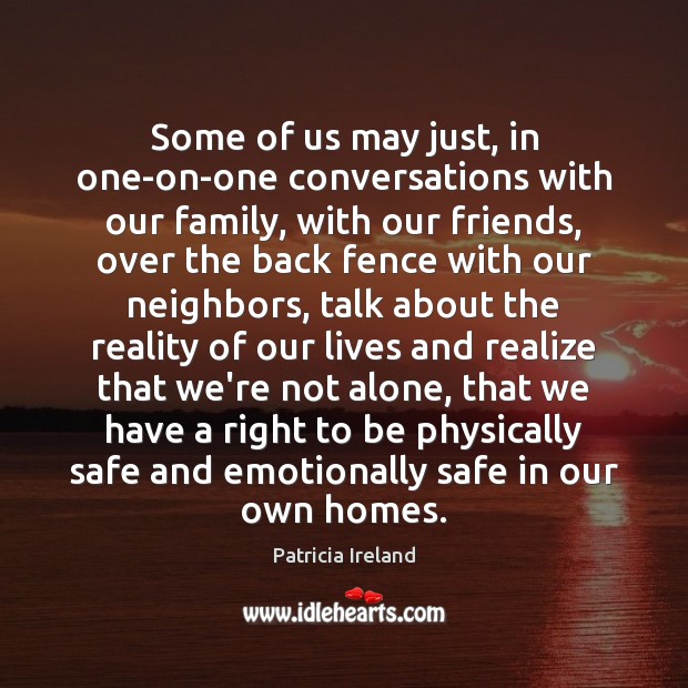 Some of us may just, in one-on-one conversations with our family, with Patricia Ireland Picture Quote