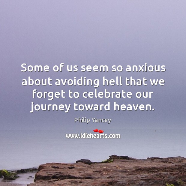 Some of us seem so anxious about avoiding hell that we forget Celebrate Quotes Image