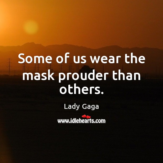 Some of us wear the mask prouder than others. Lady Gaga Picture Quote