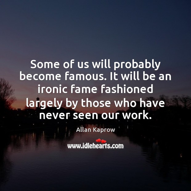 Some of us will probably become famous. It will be an ironic Image