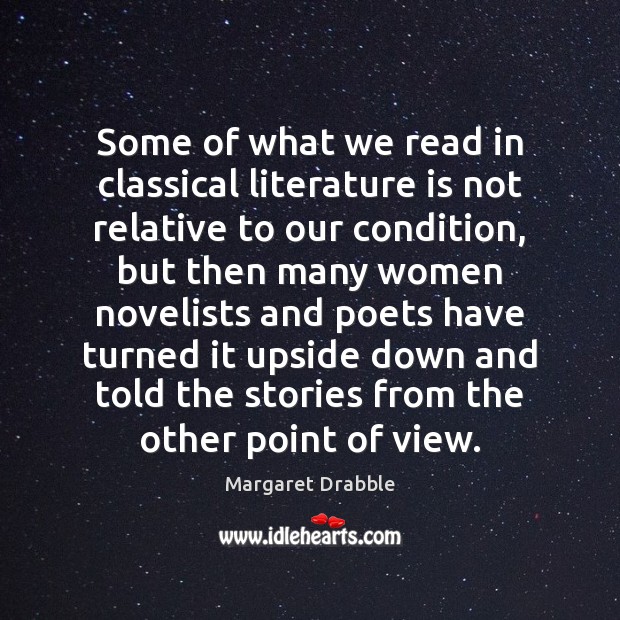 Some of what we read in classical literature is not relative to Margaret Drabble Picture Quote