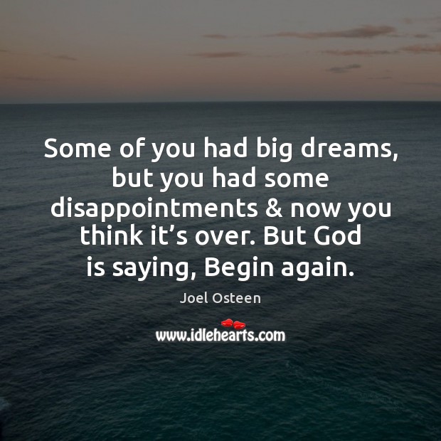 Some of you had big dreams, but you had some disappointments & now 