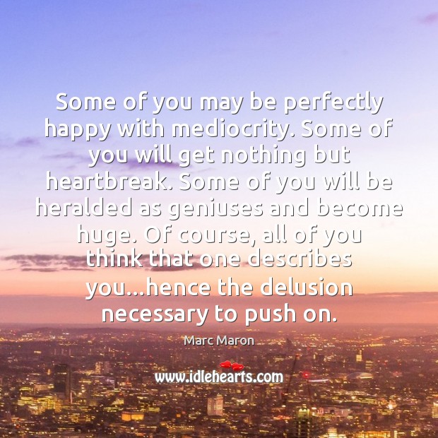 Some of you may be perfectly happy with mediocrity. Some of you Marc Maron Picture Quote
