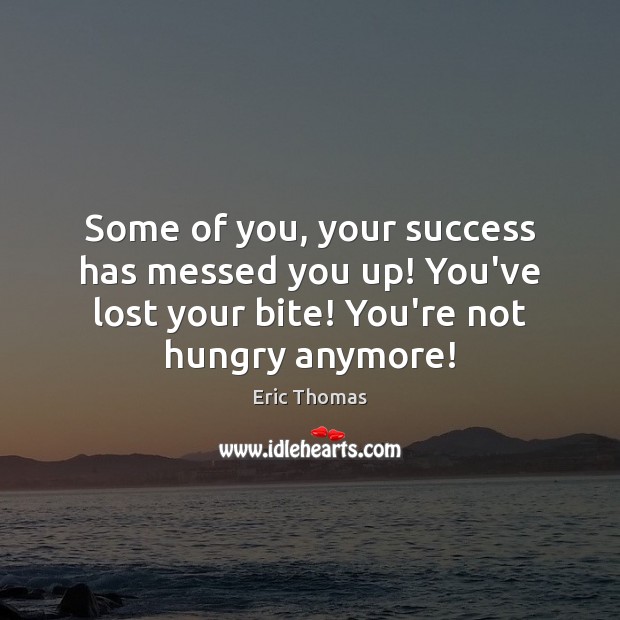 Some of you, your success has messed you up! You’ve lost your Image
