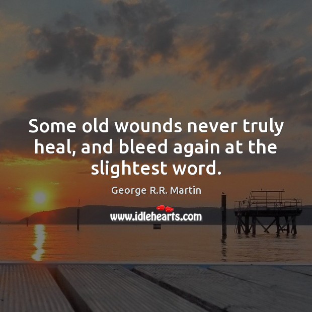 Some old wounds never truly heal, and bleed again at the slightest word. Image