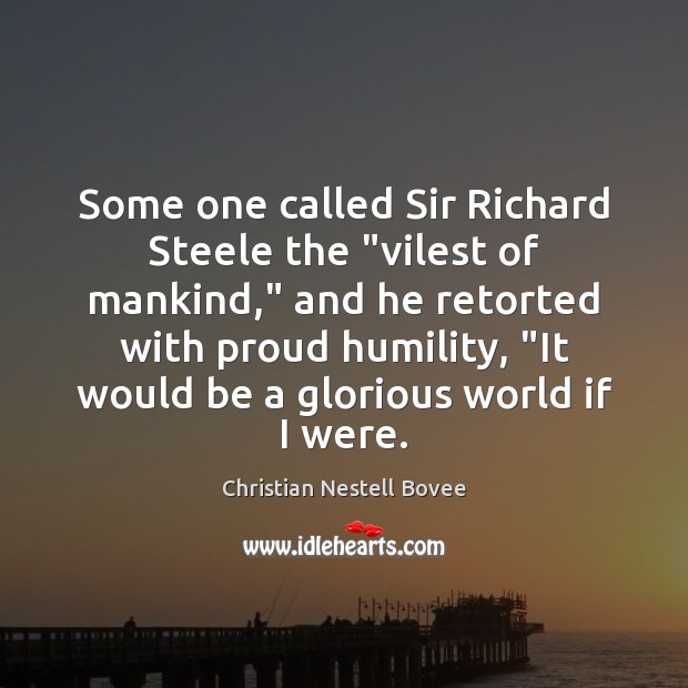 Some one called Sir Richard Steele the “vilest of mankind,” and he Christian Nestell Bovee Picture Quote