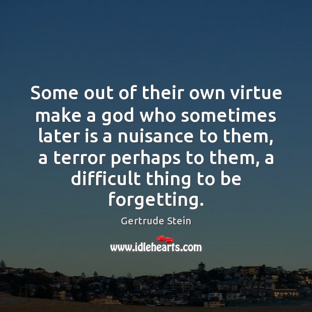Some out of their own virtue make a God who sometimes later Gertrude Stein Picture Quote