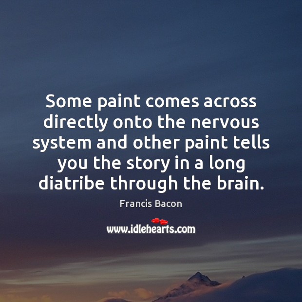 Some paint comes across directly onto the nervous system and other paint Francis Bacon Picture Quote