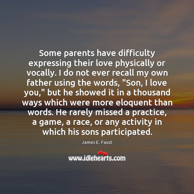 Some parents have difficulty expressing their love physically or vocally. I do Image