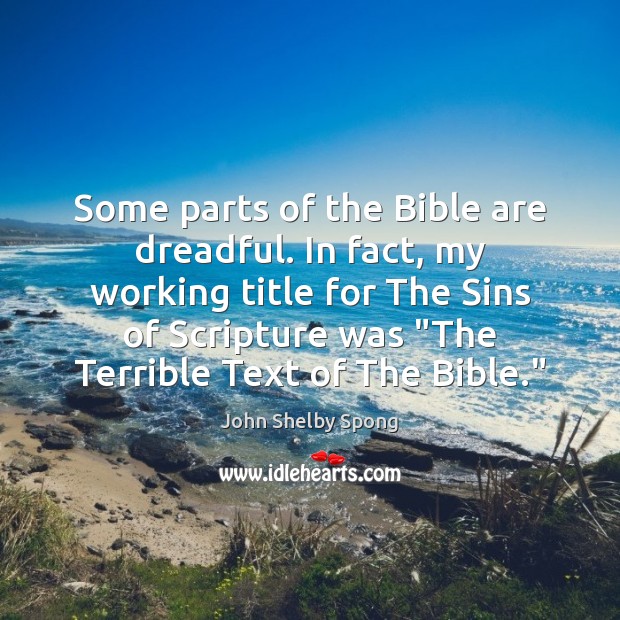 Some parts of the Bible are dreadful. In fact, my working title John Shelby Spong Picture Quote