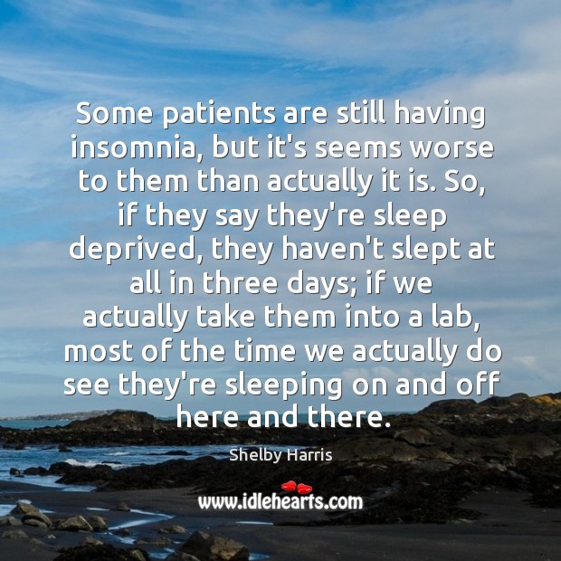 Some patients are still having insomnia, but it’s seems worse to them Shelby Harris Picture Quote