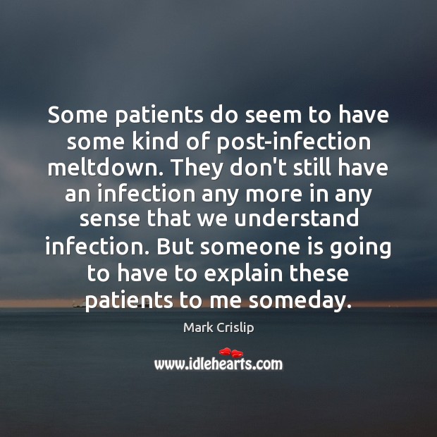 Some patients do seem to have some kind of post-infection meltdown. They Mark Crislip Picture Quote