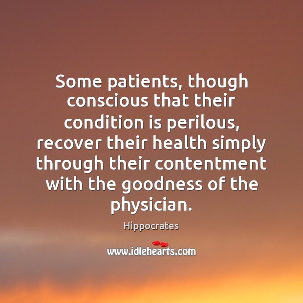 Some patients, though conscious that their condition is perilous, recover their health Hippocrates Picture Quote