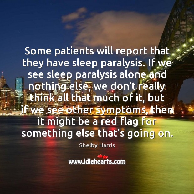 Some patients will report that they have sleep paralysis. If we see Shelby Harris Picture Quote