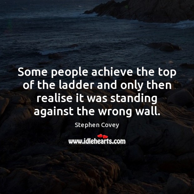 Some people achieve the top of the ladder and only then realise Stephen Covey Picture Quote
