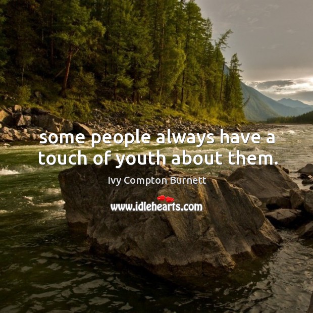 Some people always have a touch of youth about them. Ivy Compton Burnett Picture Quote