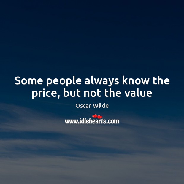 Some people always know the price, but not the value Oscar Wilde Picture Quote