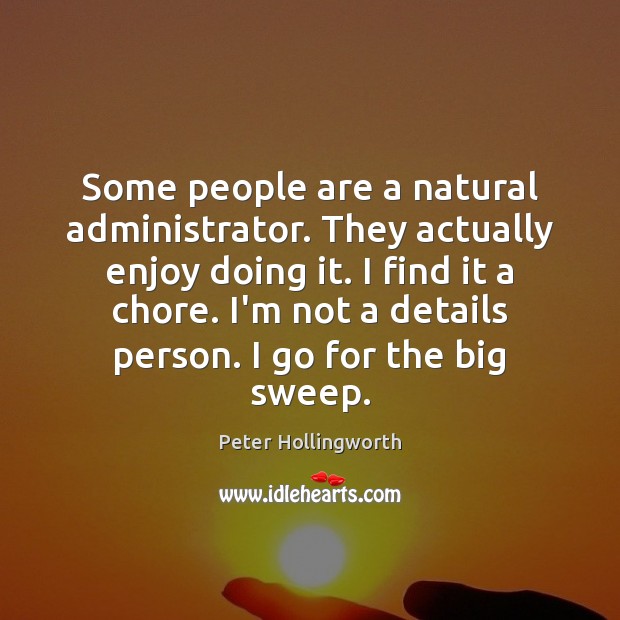 Some people are a natural administrator. They actually enjoy doing it. I Peter Hollingworth Picture Quote