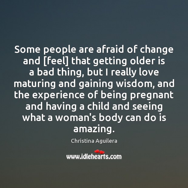 Some people are afraid of change and [feel] that getting older is Christina Aguilera Picture Quote