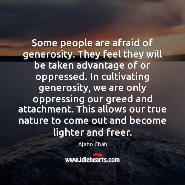 Some people are afraid of generosity. They feel they will be taken Ajahn Chah Picture Quote