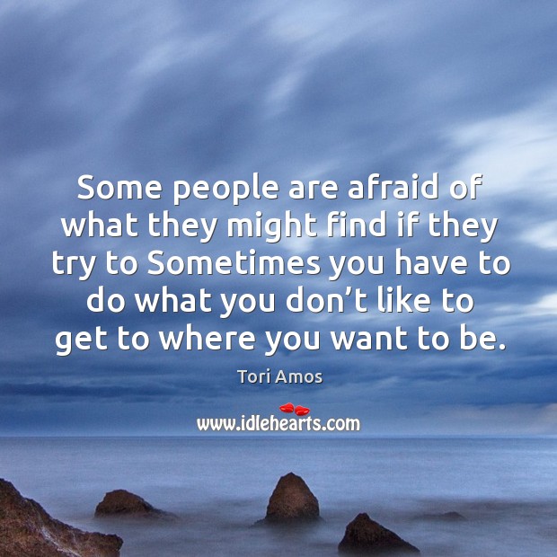 Some people are afraid of what they might find if they try to sometimes Tori Amos Picture Quote