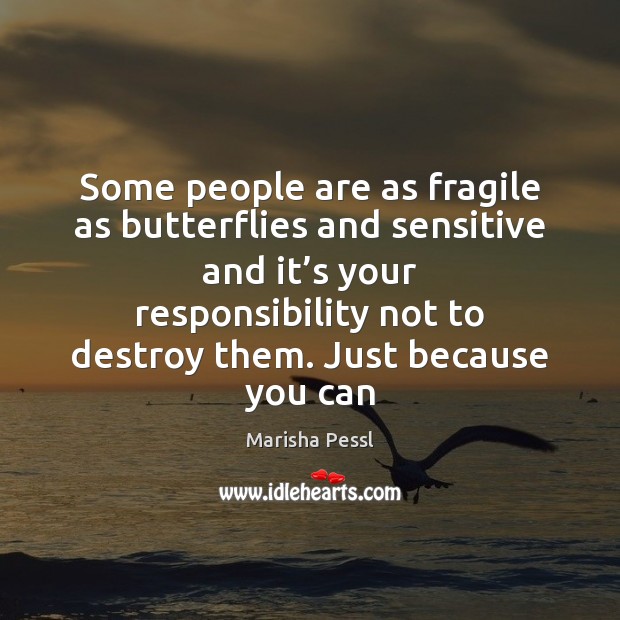 Some people are as fragile as butterflies and sensitive and it’s Marisha Pessl Picture Quote