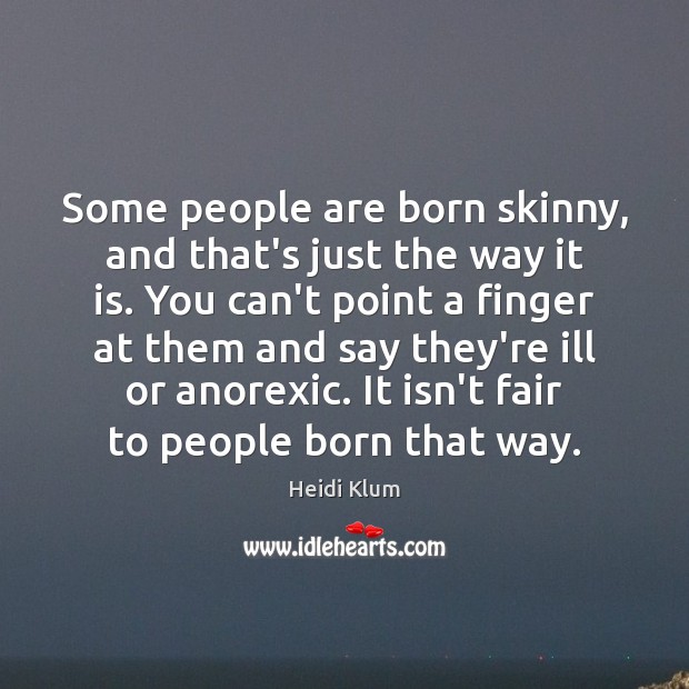 Some people are born skinny, and that’s just the way it is. Heidi Klum Picture Quote