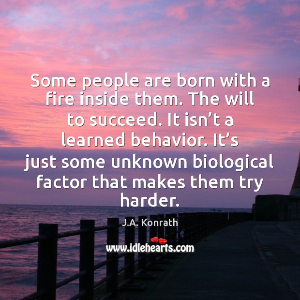 Some people are born with a fire inside them. The will to J.A. Konrath Picture Quote