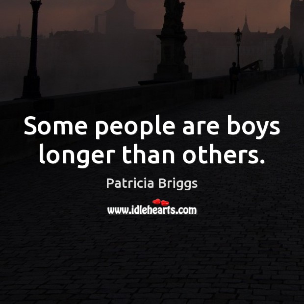 Some people are boys longer than others. Patricia Briggs Picture Quote