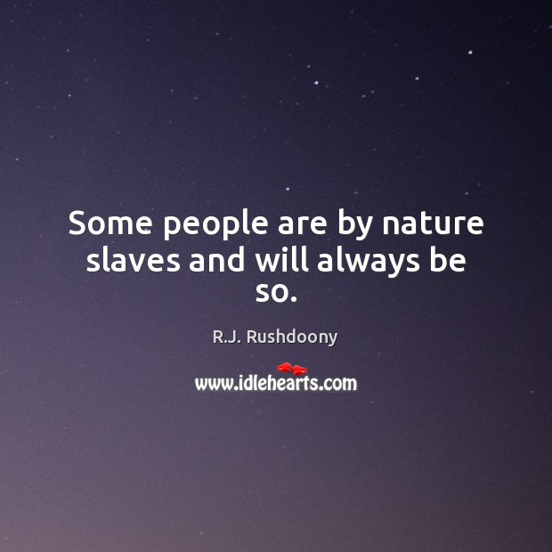 Some people are by nature slaves and will always be so. R.J. Rushdoony Picture Quote