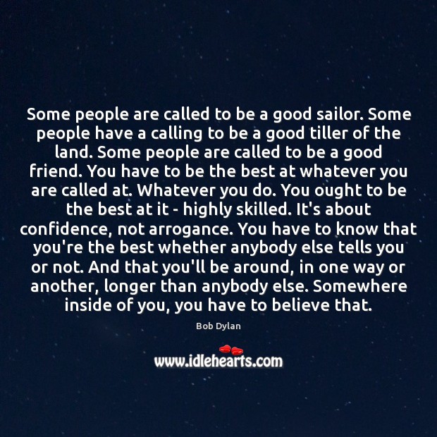 Some people are called to be a good sailor. Some people have Bob Dylan Picture Quote