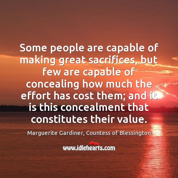 Some people are capable of making great sacrifices, but few are capable Marguerite Gardiner, Countess of Blessington Picture Quote