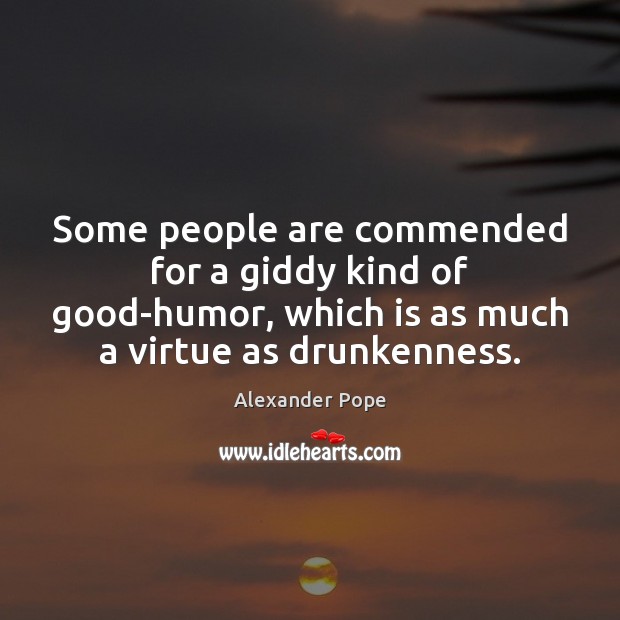 Some people are commended for a giddy kind of good-humor, which is Alexander Pope Picture Quote